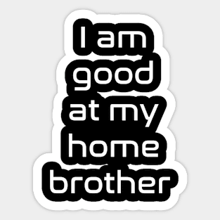 I am good at my home brother Sticker